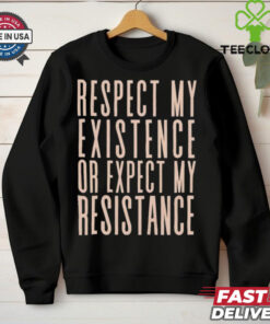 Respect my existence or expect my resistance T Shirt