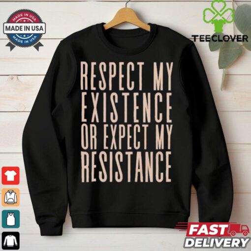 Respect my existence or expect my resistance T Shirt