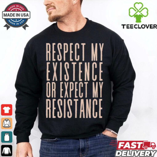 Respect my existence or expect my resistance T Shirt