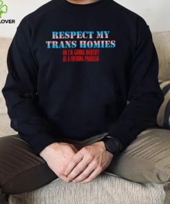 Respect my trans homies or I’m gonna identify as a problem hoodie, sweater, longsleeve, shirt v-neck, t-shirt