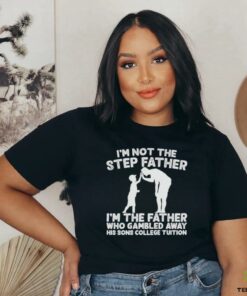 Responsible Father I’m not the step Father shirt