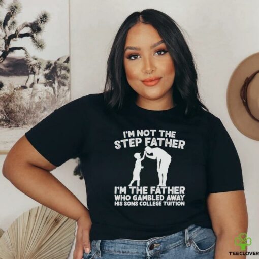 Responsible Father I’m not the step Father shirt