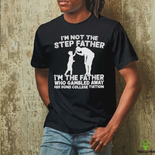 Responsible Father I’m not the step Father shirt