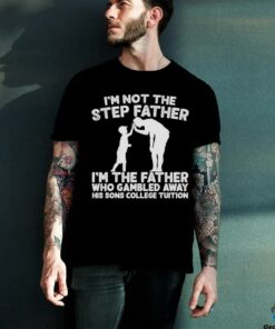 Responsible Father I’m not the step Father shirt
