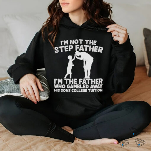 Responsible Father I’m not the step Father shirt