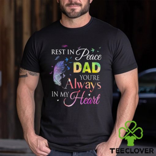 Rest In Peace Dad You Always In Heart Shirt