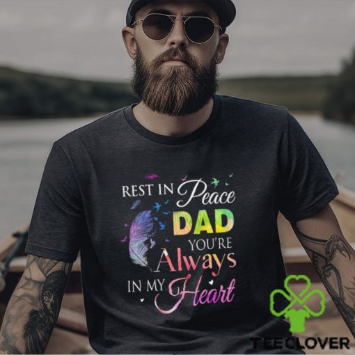 Rest In Peace Dad You Always In Heart Shirt