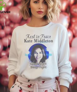 Rest In Peace Kate Middleton Good Night Sleep Tight Shirt