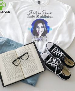 Rest In Peace Kate Middleton Good Night Sleep Tight Shirt