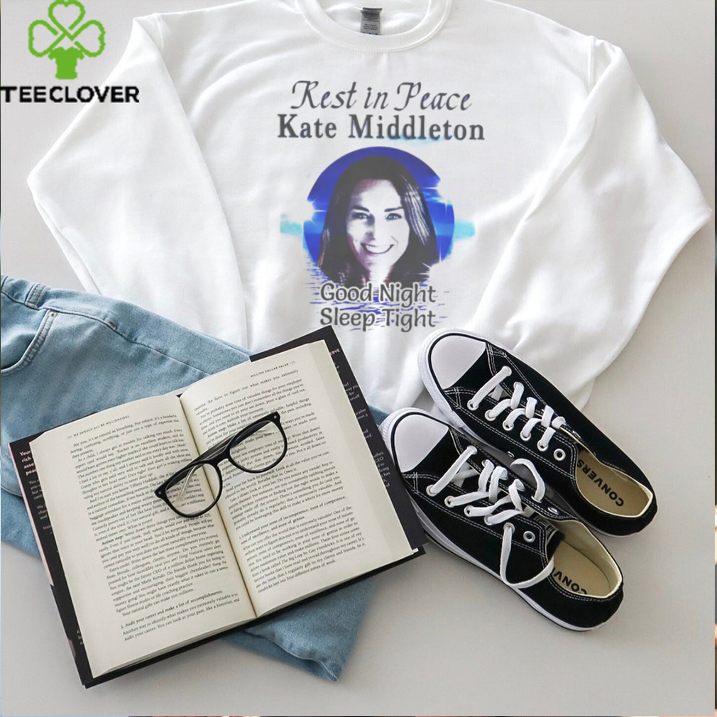 Rest In Peace Kate Middleton Good Night Sleep Tight Shirt Rest In Peace Kate Middleton Good Night Sleep Tight Shirt