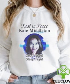 Rest In Peace Kate Middleton Good Night Sleep Tight T shirt