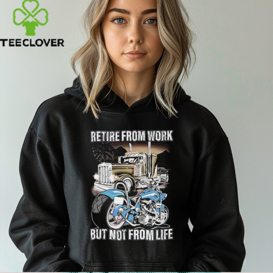 Retire from work but not from life shirt Retire from work but not from life shirt