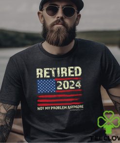 Retired 2024 Not My Problem Anymore Classic T Shirt