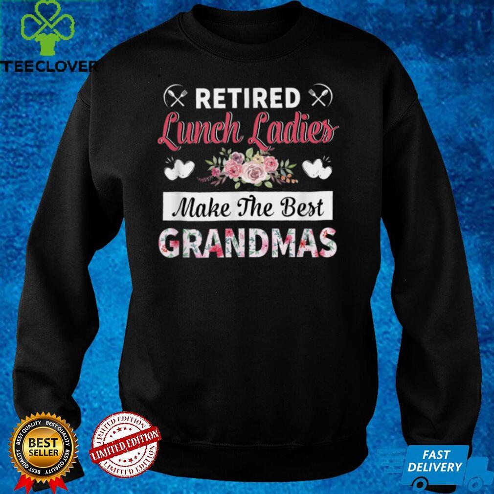 Retired Lunch Ladies Make The Best Grandmas T Shirt