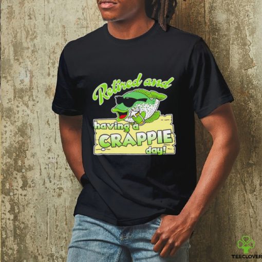 Retired and having a Crappie day shirt
