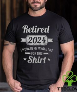 Retirement 2024 Worked Whole Life For This Retired Men's T shirt