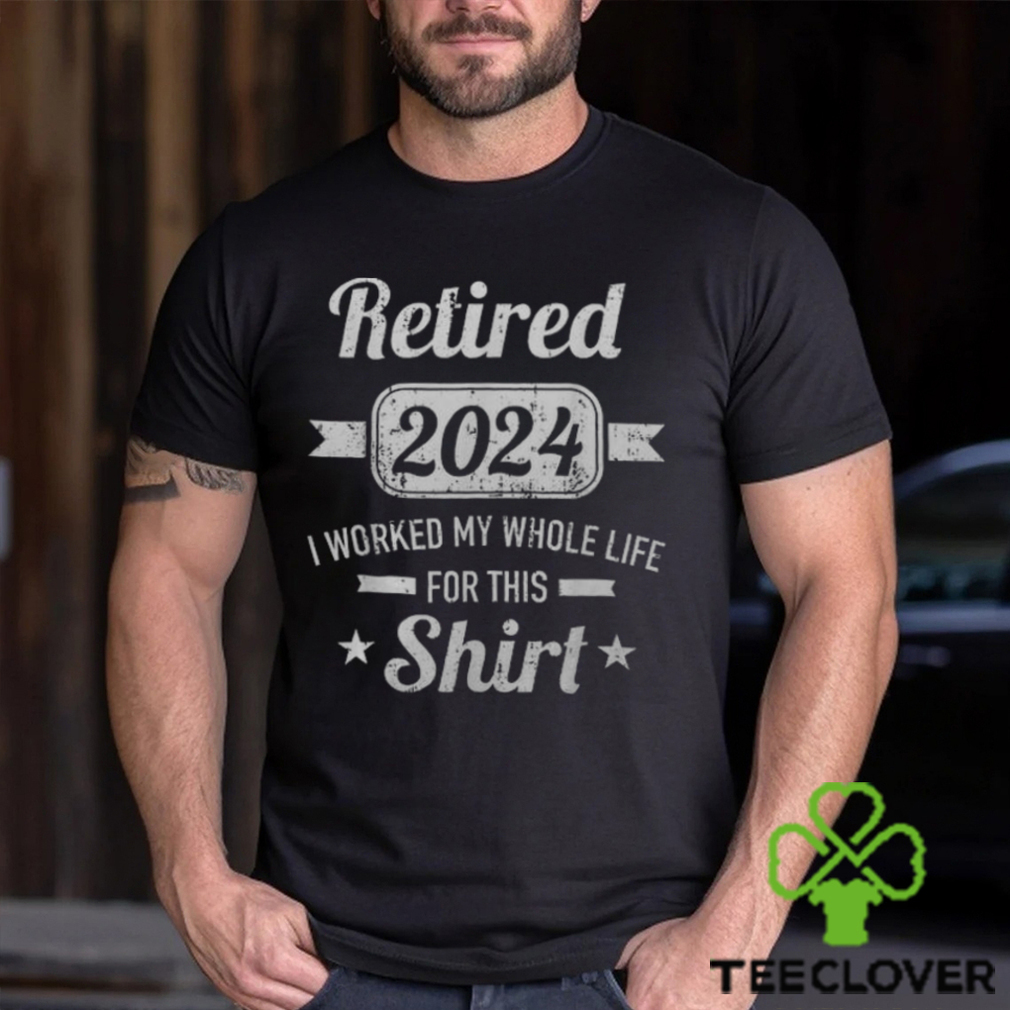 Retirement 2024 Worked Whole Life For This Retired Men's T shirt Retirement 2024 Worked Whole Life For This Retired Men's T shirt