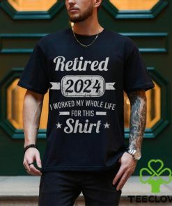 Retirement 2024 Worked Whole Life For This Retired Men's T shirt