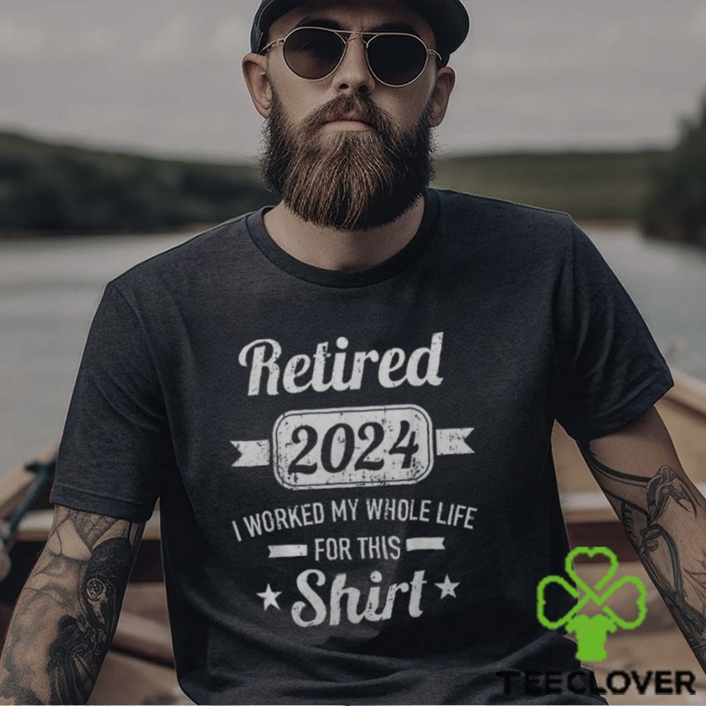 Retirement 2024 Worked Whole Life For This Retired Men's T shirt Retirement 2024 Worked Whole Life For This Retired Men's T shirt