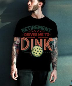 Retirement Drives Me To Dink Funny Pickleball Player Graphic T Shirt