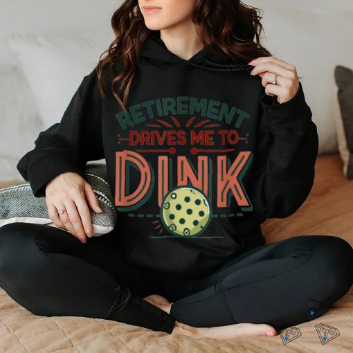 Retirement Drives Me To Dink Funny Pickleball Player Graphic T Shirt