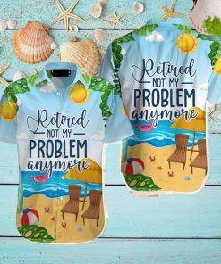 Retirement Not My Problem Anymore Hawaiian Shirt Aloha Casual Shirt For Men And Women