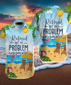 Retirement Not My Problem Anymore Hawaiian Shirt Aloha Casual Shirt For Men And Women