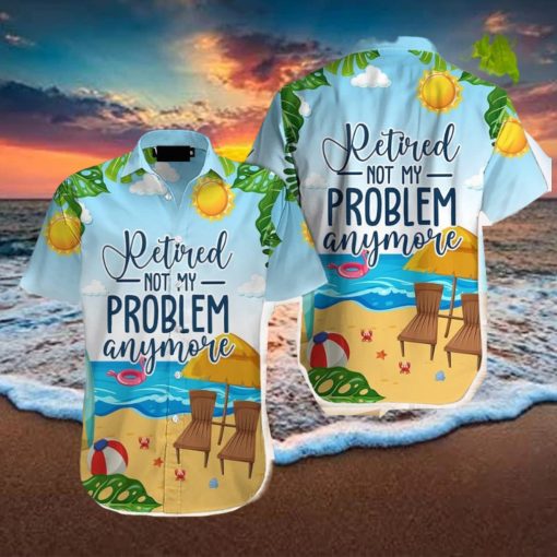 Retirement Not My Problem Anymore Hawaiian Shirt Aloha Casual Shirt For Men And Women