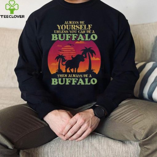 Retro Always Be Yourself Unless You Can Be Buffalo Lover hoodie, sweater, longsleeve, shirt v-neck, t-shirt