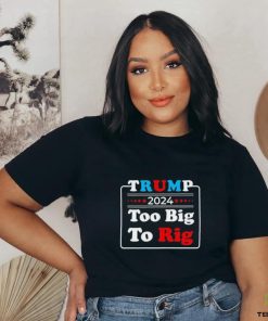 Retro Trump 2024 Too Big To Rig Shirt