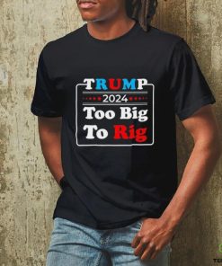 Retro Trump 2024 Too Big To Rig Shirt