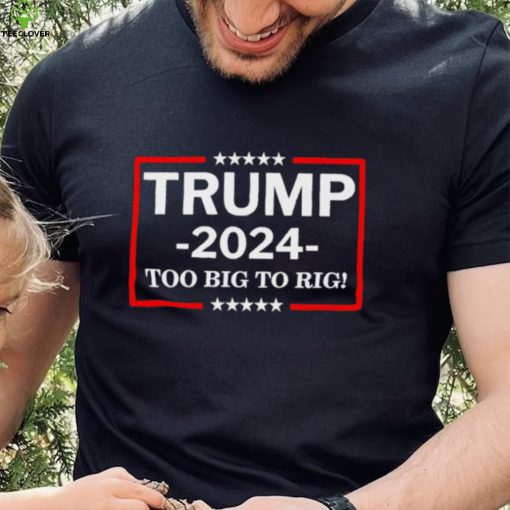 Retro trump 2024 too big to rig shirt