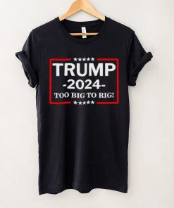 Retro trump 2024 too big to rig shirt