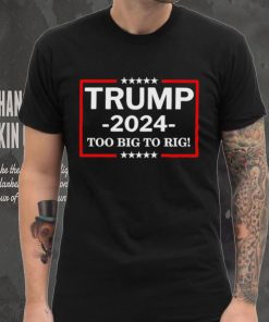 Retro trump 2024 too big to rig shirt