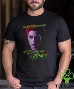 Return Of The Living Dead Trash Do You Ever Wonder About All The Different Ways Of Dying Shirt