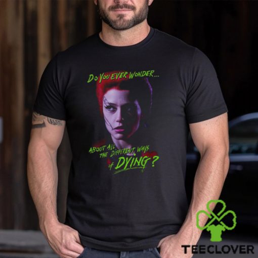 Return Of The Living Dead Trash Do You Ever Wonder About All The Different Ways Of Dying Shirt