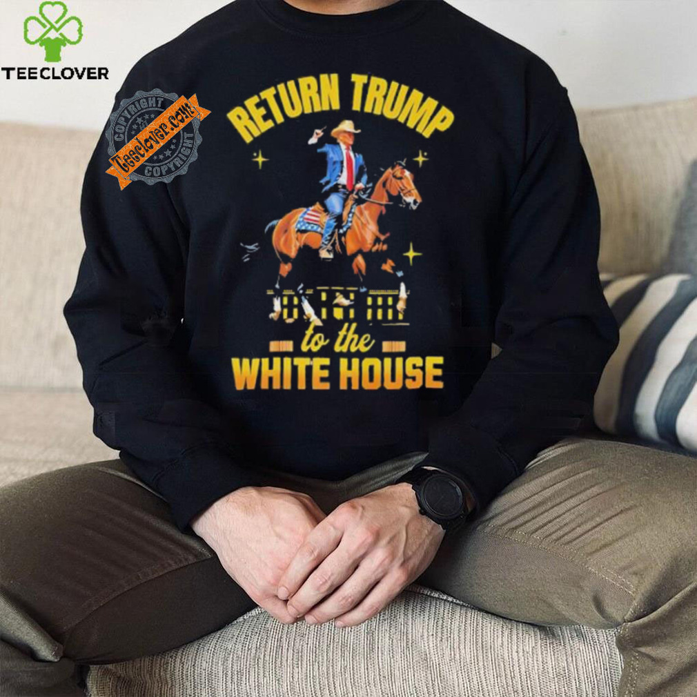 Return Trump to the white house shirt Return Trump to the white house shirt