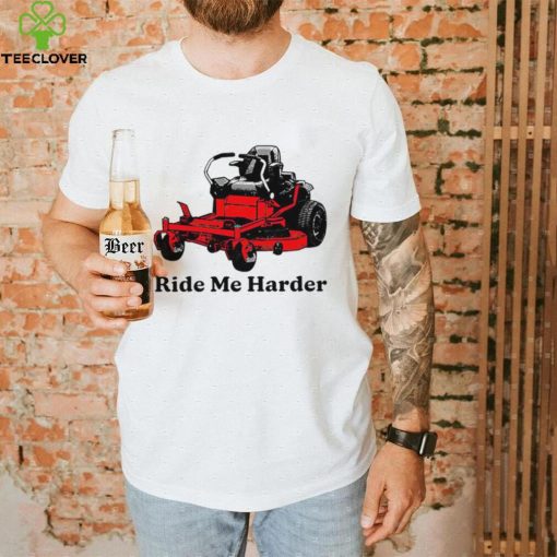 Ride me harder art shirt