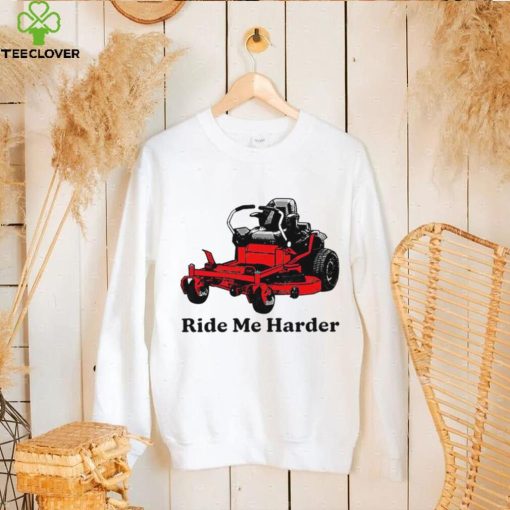 Ride me harder art shirt