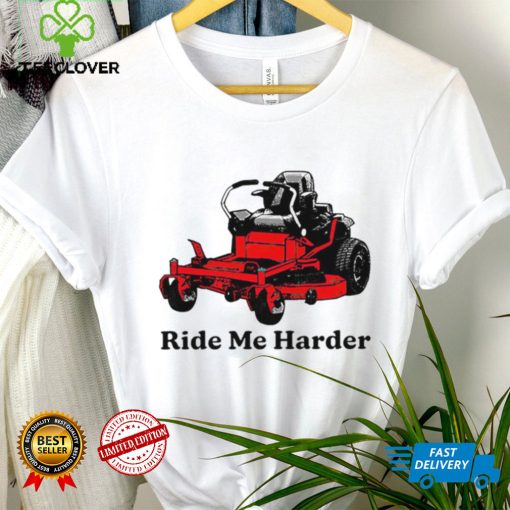 Ride me harder art shirt