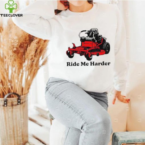 Ride me harder art shirt
