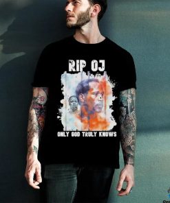 Rip OJ Only God Truly Knows Shirt