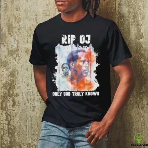 Rip OJ Only God Truly Knows Shirt