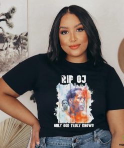 Rip OJ Only God Truly Knows Shirt