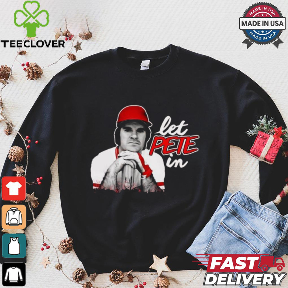 Rip Pete Rose Let Pete In Shirt Rip Pete Rose Let Pete In Shirt