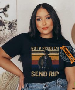 Rip Wheeler Yellowstone Got A Problem Send Rip Real Person Ver T Shirt