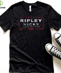 Ripley Hicks 2024 It’s The Only Way to Be Sure shirt