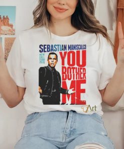 You Fall Bother Sebastian Maniscalco Bother Me Shirt 2 You Fall Bother Sebastian Maniscalco Bother Me Shirt