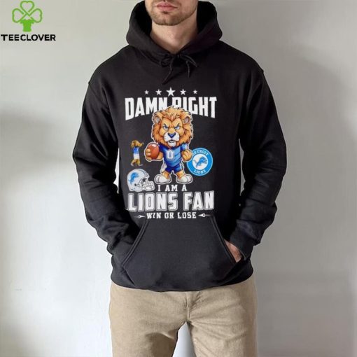 Roary damn right I am a Lions fan win or lose hoodie, sweater, longsleeve, shirt v-neck, t-shirt mens t hoodie, sweater, longsleeve, shirt v-neck, t-shirt