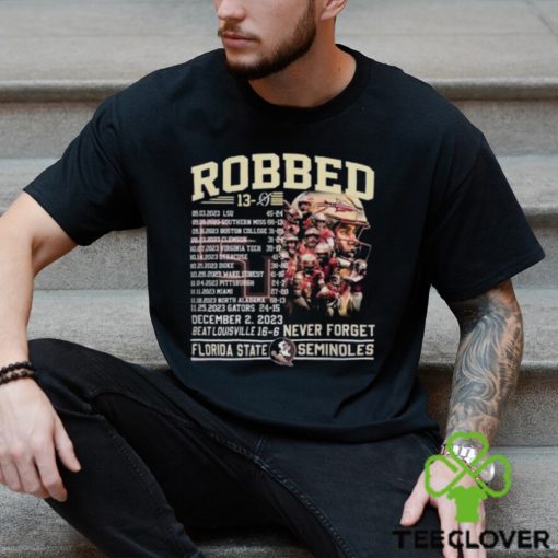 Robbed Never Forget Florida State Football Undefeated 13 0 Schedule Shirt